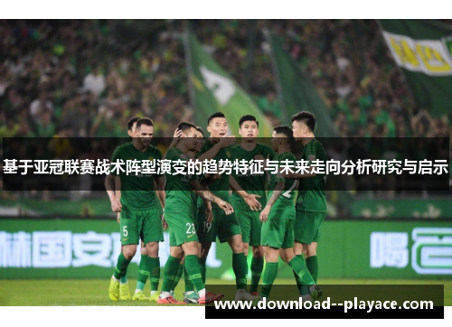 基于亚冠联赛战术阵型演变的趋势特征与未来走向分析研究与启示