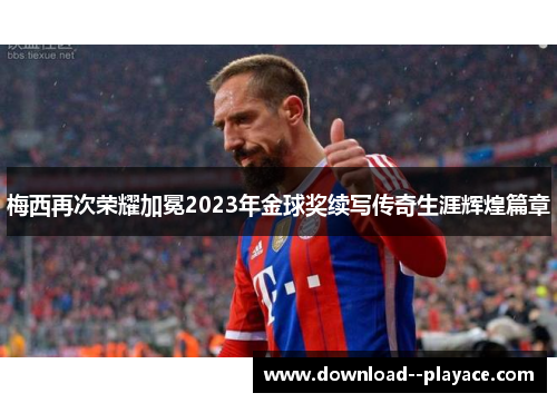 梅西再次荣耀加冕2023年金球奖续写传奇生涯辉煌篇章