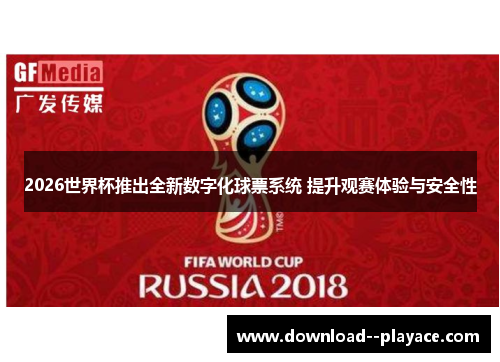 2026世界杯推出全新数字化球票系统 提升观赛体验与安全性